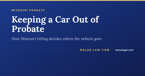 How to keep a Missouri car out of probate, from Nolan Law Firm