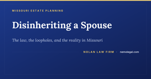 Disinheriting a spouse in Missouri, the law and the loopholes, from Nolan Law Firm