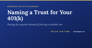 Missouri 401k, naming a trust as your beneficiary, from Nolan Law Firm