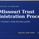 The Missouri trust administration process, a successor trustee step-by-step guide from Nolan Law Firm